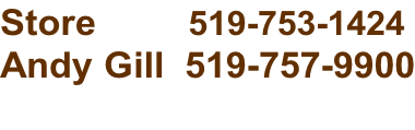 Store         519-753-1424 Andy Gill  519-757-9900
