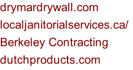 drymardrywall.com localjanitorialservices.ca/	 Berkeley Contracting dutchproducts.com